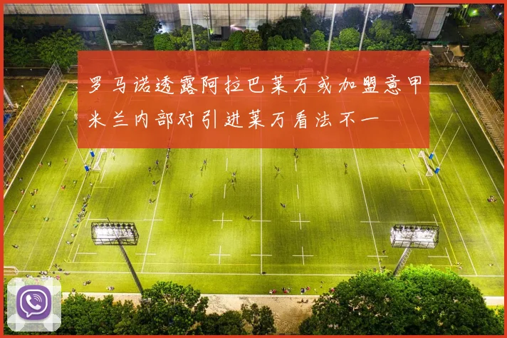 罗马诺透露阿拉巴莱万或加盟意甲米兰内部对引进莱万看法不一